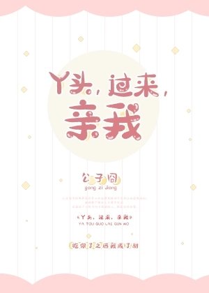 丫頭,過來,親我/導演苦苦暗戀我