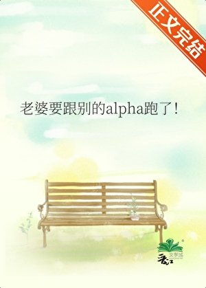 《老婆要跟別的alpha跑了!》