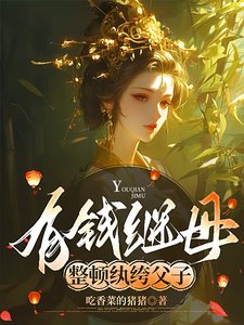 有錢繼母,整頓紈絝父子/漂亮繼母,輕鬆拿捏紈絝父子